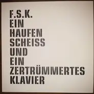 F.S.K. - Ein Haufen Scheiß Und Ein Zertrümmertes Klavier