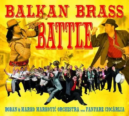 FANFARE CIOCARLIA/MARKOVIC,BOBAN I MARKO ORKESTRA - Balkan Brass Battle
