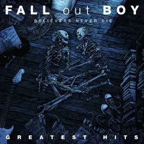 Fall Out Boy - Believers Never Die (Greatest Hits)