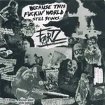 FARTZ - BECAUSE THIS FUCKING WORLD STILL