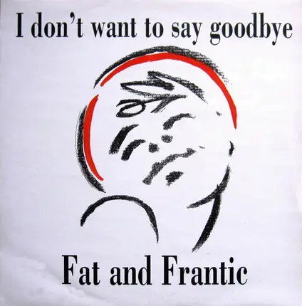 Fat And Frantic - I Don't Want To Say Goodbye