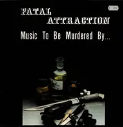Fatal Attraction - Music To Be Murdered By...