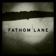 Fathom Lane - Down By Half