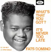 7inch Vinyl Single - Fats Domino - What's That You Got? / It's Never Too Late