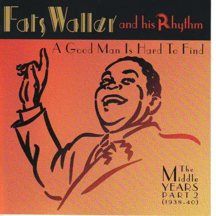 Fats Waller & His Rhythm - A Good Man Is Hard To Find: The Middle Years Part 2 (1938-40)