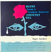 Faye Tucker - Blues From A Broken Hearted Country Gal