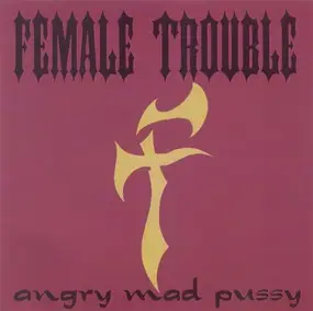 Female Trouble - Angry Mad Pussy