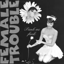 Female Trouble - Punk As Fuck