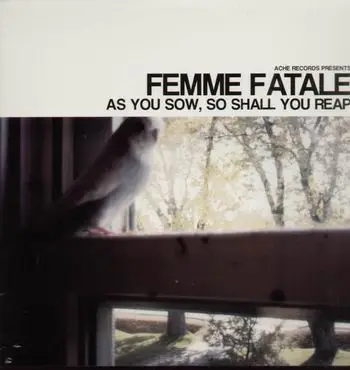 femme fatale - as you sow, so shall you reap