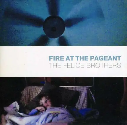 FELICE BROTHERS - FIRE AT THE PAGEANT