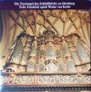 Krebs - Die Trostorgel Der Schloßkirche Zu Altenburg · Felix Friedrich Spielt Werke Von Krebs