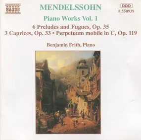 Mendelssohn-Bartholdy - Piano Works Vol. 1 (6 Preludes And Fugues, Op. 35 • 3 Caprices, Op. 33 • Perpetuum Mobile In C, Op.