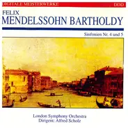 Felix Mendelssohn-Bartholdy - London Symphony Orchestra , Alfred Scholz - Symphonien Nr. 4 Und 5