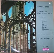 Ferenc Liszt* - Soloists, Budapest Chorus, Hungarian State Symphony Orchestra* , Conducted By János - Hungarian Coronation Mass