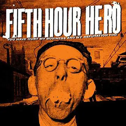 Fifth Hour Hero - You Have Hurt My Business And My Reputation Too