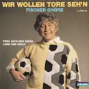 7inch Vinyl Single - Fischer Chöre - Wir Wollen Tore Seh'n