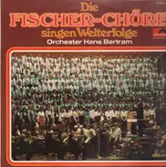 Fischer Chöre , Orchester Hans Bertram - Die Fischer-Chöre Singen Welterfolge