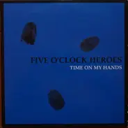 Five O'Clock Heroes - TIME ON MY HANDS