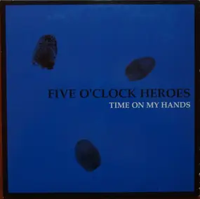 Five O'Clock Heroes - TIME ON MY HANDS