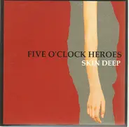 Five O'Clock Heroes - Skin Deep