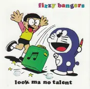 Fizzy Bangers - Look Ma No Talent