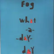 Fog - 'What A Day' Day