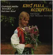 LP - Folk Songs from Moravian Wallachia - Kdyz Fiala Rozkvetala