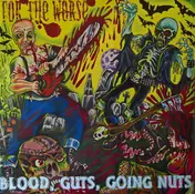 for the worse - Blood, Guts, Going Nuts