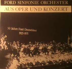 Ford Sinfonie Orchester - Aus Oper Und Konzert - 50 Jahre Ford Deutschland 1925-1975