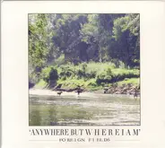 Foreign Fields - Anywhere But Where I Am