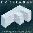 7inch Vinyl Single - Foreigner - I Want To Know What Love Is