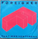 7inch Vinyl Single - Foreigner - That Was Yesterday - Silver Injection Labels