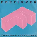 7inch Vinyl Single - Foreigner - That Was Yesterday