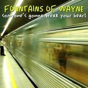 FOUNTAINS OF WAYNE - SOMEONE'S GONNA BREAK..