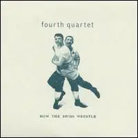 Fourth Quartet - How the Swiss Wrestle