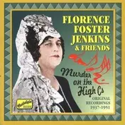 Florence Foster Jenkins - Murder On The High Cs - Original Recordings 1937-1951
