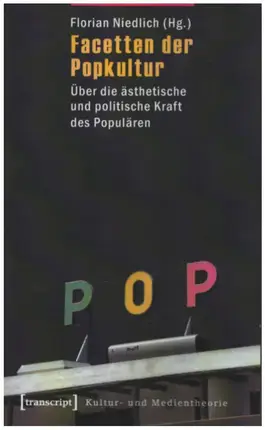 Florian Niedlich - Facetten der Popkultur: Über die ästhetische und politische Kraft des Populären