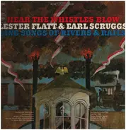 Flatt & Scruggs - Hear The Whistles Blow Lester Flatt And Earl Scruggs Sing Songs Of Rivers & Rails