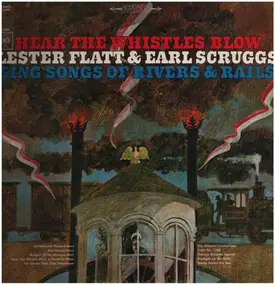 Flatt & Scruggs - Hear The Whistles Blow Lester Flatt And Earl Scruggs Sing Songs Of Rivers & Rails