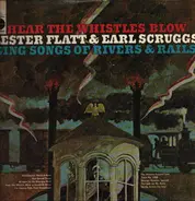 Flatt & Scruggs - Hear The Whistles Blow Lester Flatt And Earl Scruggs Sing Songs Of Rivers & Rails