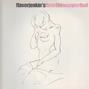 Flavorjenkin's - I Love The Way U Do That
