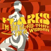 The Flares - I'm So Glad That I'm A Woman