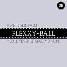 Flexx - Love Theme From Flexxy-Ball (You'll Never Change No More)