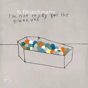 Fleischmann - I'm Not Ready For The Grave Yet