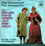 Frau Babbich Und Frau Struwwelich - Ja, Wir Lebe Von De Annern Leut' Ihrm Dreck