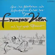 François Villon - Aus: Die Balladen Und Lasterhaften Lieder Des Herrn François Villon Und Das Große Testament