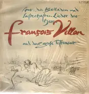 Francois Villon - Aus: 'Die Balladen Und Lasterhaften Lieder Des Herrn François Villon' Und 'Das Große Testament'