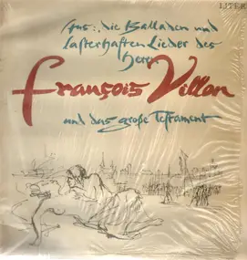 Francois Villon - Aus: 'Die Balladen Und Lasterhaften Lieder Des Herrn François Villon' Und 'Das Große Testament'