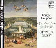 François Couperin , Kenneth Gilbert - Quatrième Livre De Clavecin