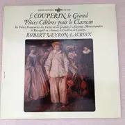 LP - François Couperin , Robert Veyron-Lacroix - Pièces Célèbres Pour Le Clavecin : Les Folies Françaises, Les Fastes De La Grande Et Ancienne Menestrandise, Le Rossignol En Amour, Le Carillon De Cythère ...